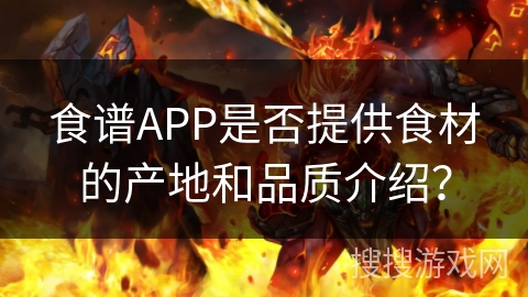 食谱APP是否提供食材的产地和品质介绍？