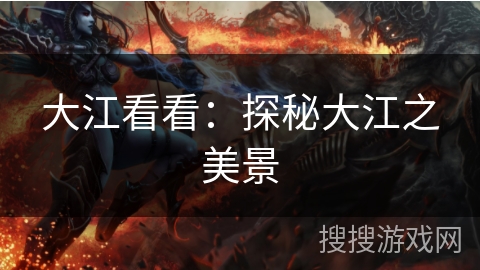 大江看看：探秘大江之美景