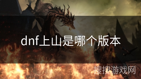 dnf上山是哪个版本