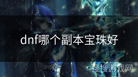 dnf哪个副本宝珠好 dnf哪个副本宝珠好
