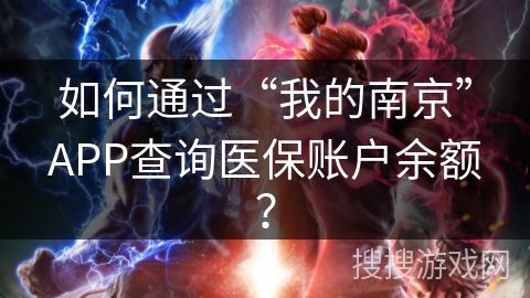 如何通过“我的南京”APP查询医保账户余额? 如何通过“我的南京”APP查询医保账户余额?