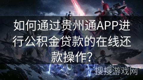 如何通过贵州通APP进行公积金贷款的在线还款操作？