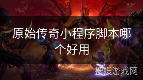 原始传奇小程序脚本哪个好用