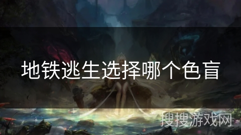 地铁逃生选择哪个色盲 地铁逃生选择哪个色盲
