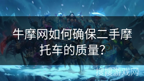 牛摩网如何确保二手摩托车的质量？