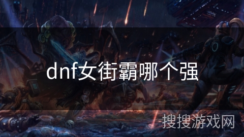 dnf女街霸哪个强 dnf女街霸哪个强