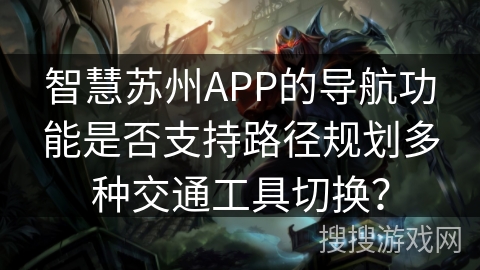 智慧苏州APP的导航功能是否支持路径规划多种交通工具切换? 智慧苏州APP的导航功能是否支持路径规划多种交通工具切换?