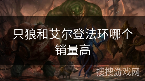 只狼和艾尔登法环哪个销量高