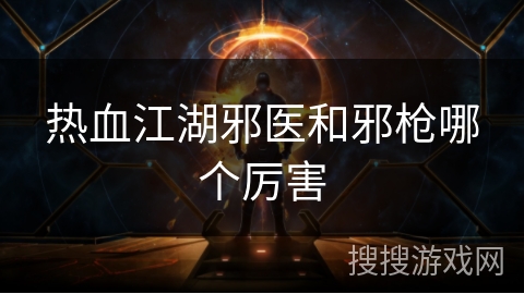 热血江湖邪医和邪枪哪个厉害