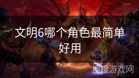 文明6哪个角色最简单好用