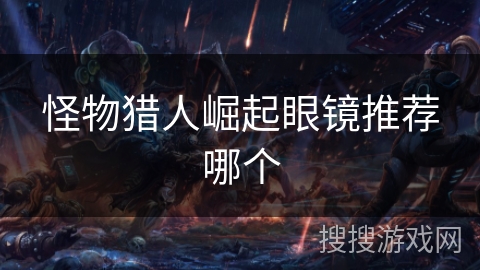 怪物猎人崛起眼镜推荐哪个
