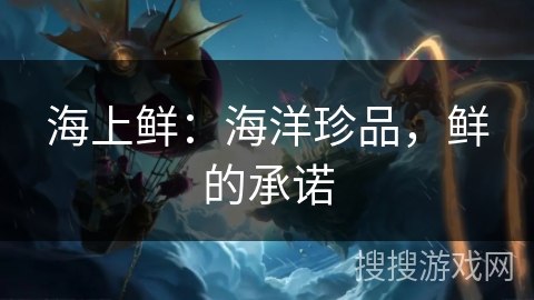 海上鲜：海洋珍品，鲜的承诺