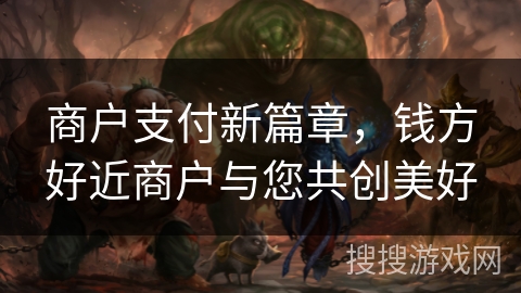 商户支付新篇章，钱方好近商户与您共创美好