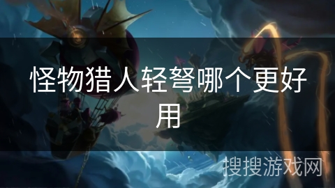 怪物猎人轻弩哪个更好用