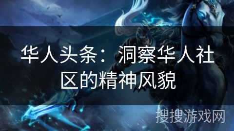 华人头条：洞察华人社区的精神风貌