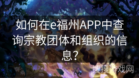 如何在e福州APP中查询宗教团体和组织的信息？