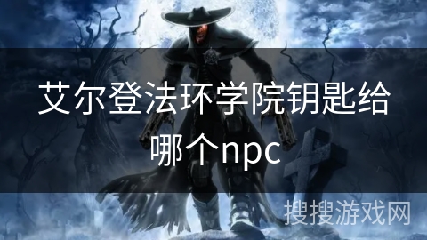 艾尔登法环学院钥匙给哪个npc