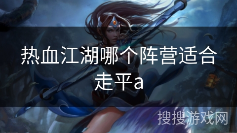 热血江湖哪个阵营适合走平a