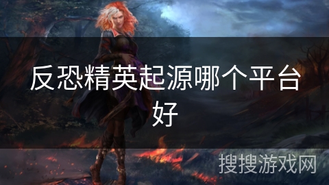反恐精英起源哪个平台好