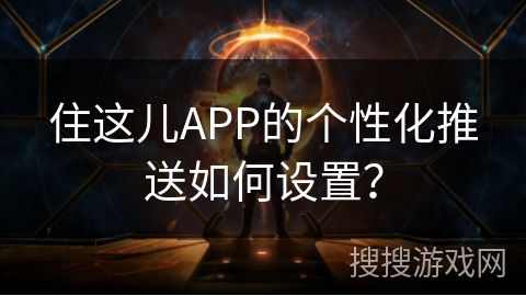 住这儿APP的个性化推送如何设置？