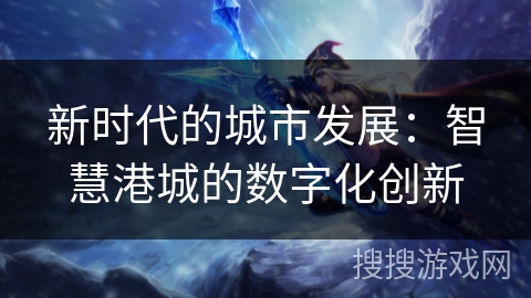 新时代的城市发展：智慧港城的数字化创新
