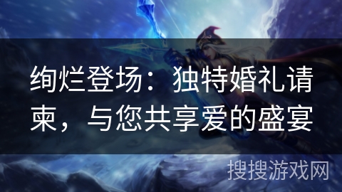 绚烂登场:独特婚礼请柬,与您共享爱的盛宴 绚烂登场:独特婚礼请柬,与您共享爱的盛宴