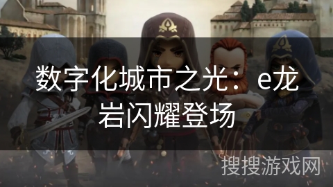 数字化城市之光：e龙岩闪耀登场