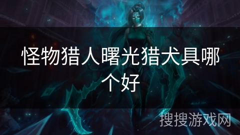 怪物猎人曙光猎犬具哪个好