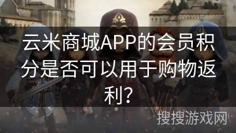 云米商城APP的会员积分是否可以用于购物返利？