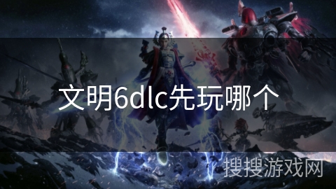 文明6dlc先玩哪个