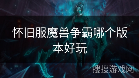 怀旧服魔兽争霸哪个版本好玩