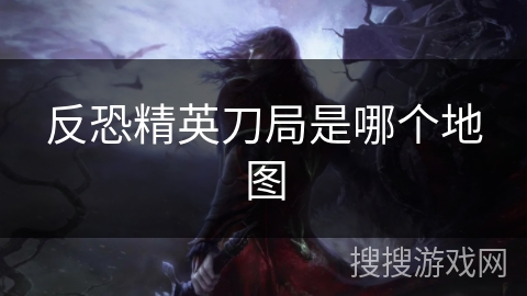 反恐精英刀局是哪个地图