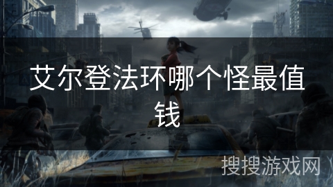 艾尔登法环哪个怪最值钱 艾尔登法环哪个怪最值钱