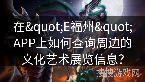 在"E福州"APP上如何查询周边的文化艺术展览信息？