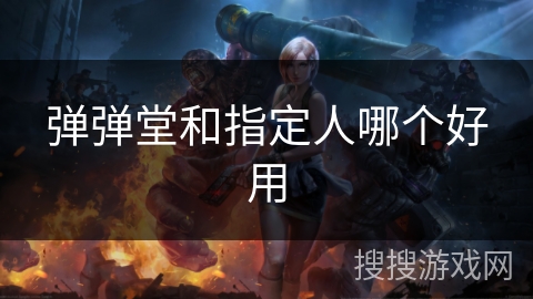 弹弹堂和指定人哪个好用