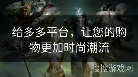 给多多平台，让您的购物更加时尚潮流