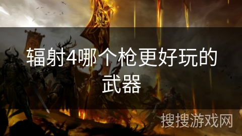 辐射4哪个枪更好玩的武器 辐射4哪个枪更好玩的武器