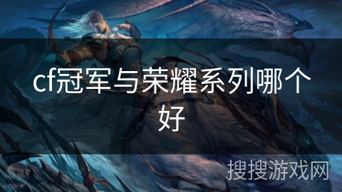 cf冠军与荣耀系列哪个好