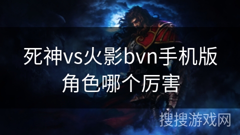 死神vs火影bvn手机版角色哪个厉害