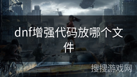 dnf增强代码放哪个文件 dnf增强代码放哪个文件