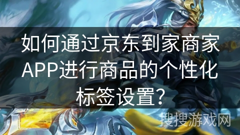 如何通过京东到家商家APP进行商品的个性化标签设置？