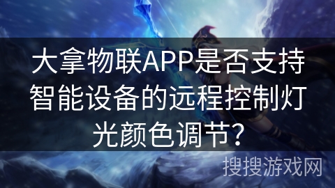 大拿物联APP是否支持智能设备的远程控制灯光颜色调节？