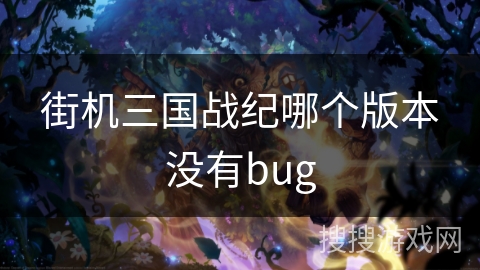 街机三国战纪哪个版本没有bug 街机三国战纪哪个版本没有bug