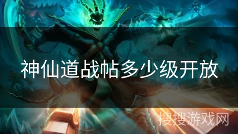 神仙道战帖多少级开放