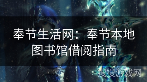 奉节生活网：奉节本地图书馆借阅指南