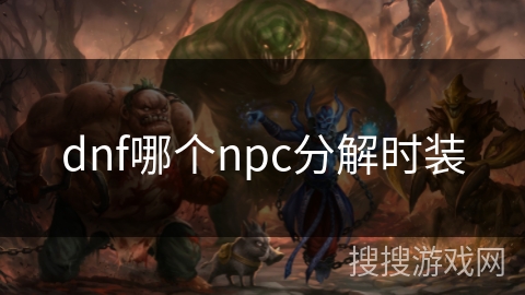 dnf哪个npc分解时装 dnf哪个npc分解时装