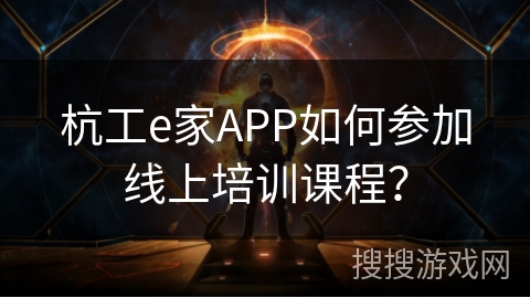 杭工e家APP如何参加线上培训课程？