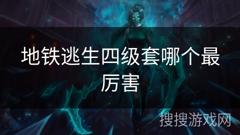 地铁逃生四级套哪个最厉害 地铁逃生四级套哪个最厉害