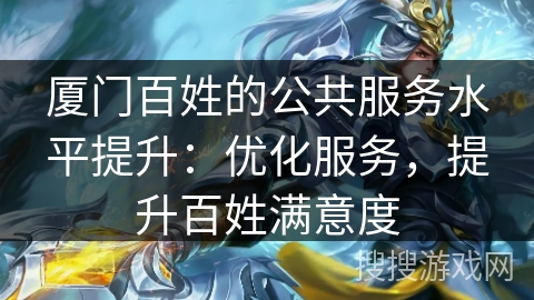 厦门百姓的公共服务水平提升：优化服务，提升百姓满意度