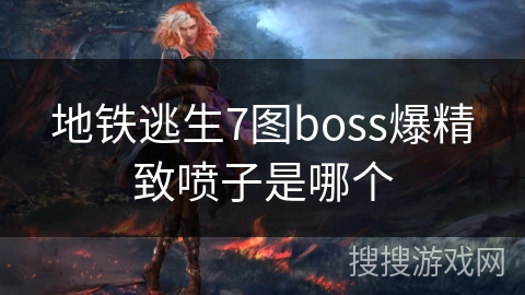 地铁逃生7图boss爆精致喷子是哪个